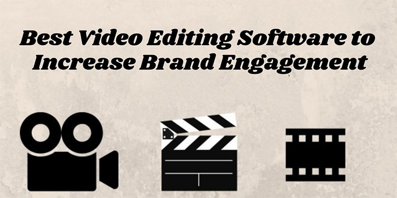 Tips to Utilise Video Editing Software to Increase Brand Engagement