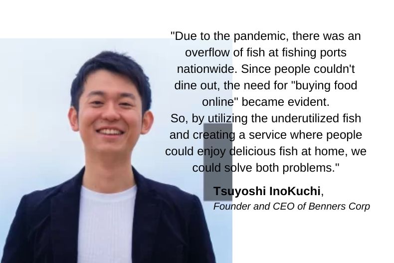 Benners | Tsuyoshi Inokuchi: Leveraging the Experience of Overcoming the COVID-19 Pandemic to Realize Japan's New Aquaculture Industry.