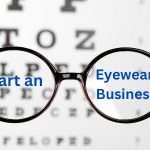 How to Start an Eyewear Business