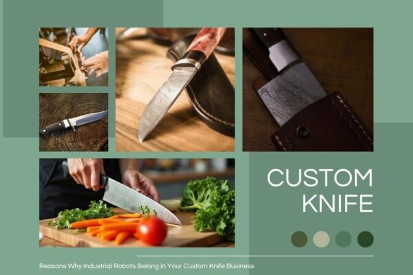Reasons Why Industrial Robots Belong in Your Custom Knife Business